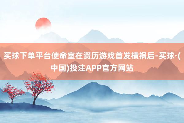 买球下单平台使命室在资历游戏首发横祸后-买球·(中国)投注APP官方网站